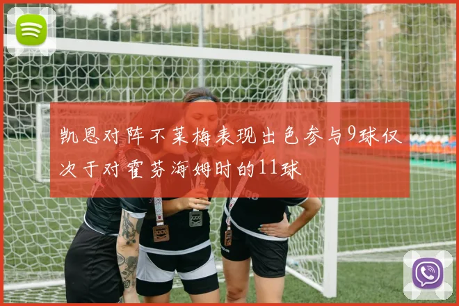 凯恩对阵不莱梅表现出色参与9球仅次于对霍芬海姆时的11球