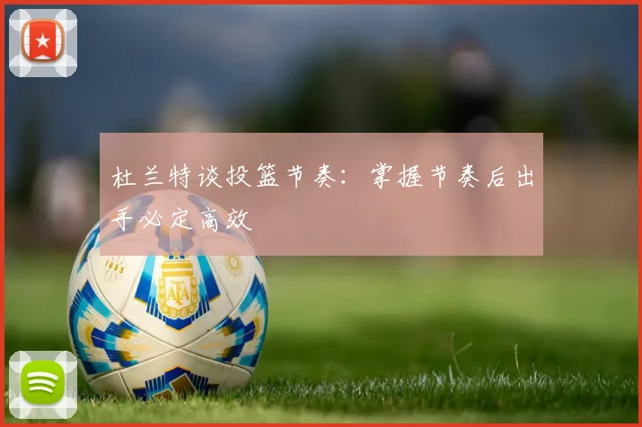 杜兰特谈投篮节奏：掌握节奏后出手必定高效