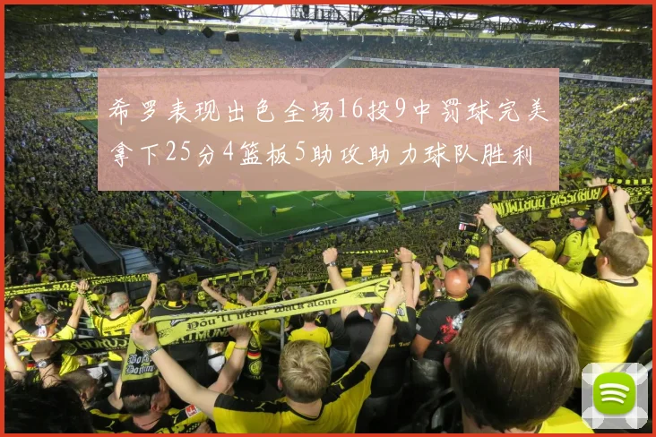 希罗表现出色全场16投9中罚球完美拿下25分4篮板5助攻助力球队胜利